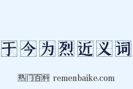 于今为烈近义词是什么意思的图片